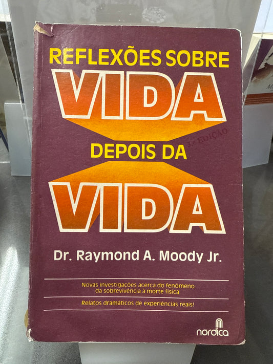 Reflexões sobre Vida Depois da Vida - Dr. Raymond A. Moody Jr.