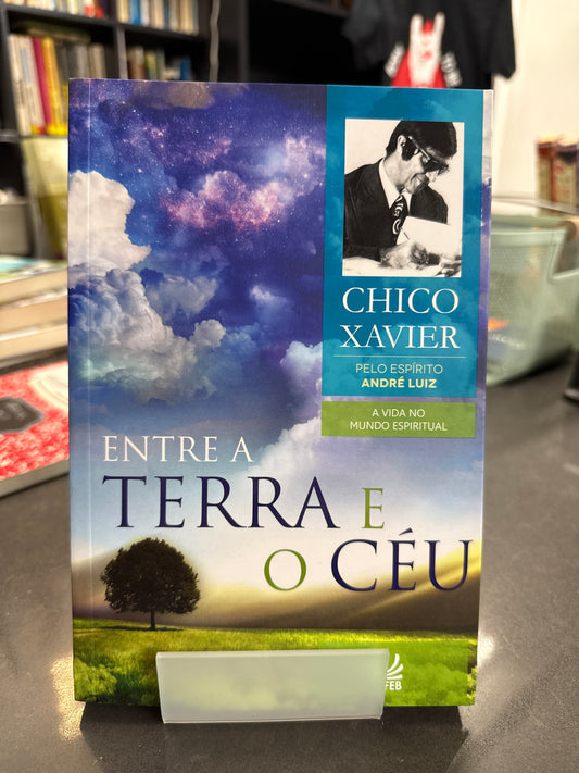 Entre a Terra e o Céu - Chico Xavier por André Luiz