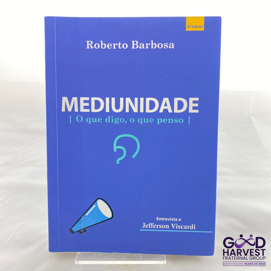 Mediunidade: O que digo, o que penso - Roberto Barbosa
